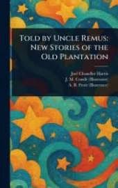 Told by Uncle Remus: New Stories of the Old Plantation