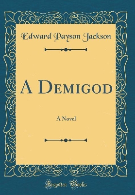 A Demigod: A Novel (Classic Reprint)