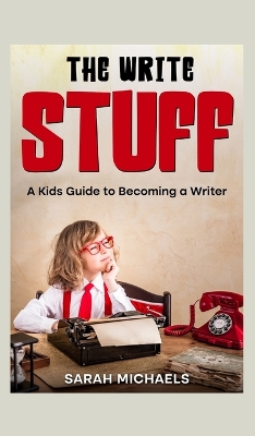 The Write Stuff: A Kids Guide to Becoming a Writer