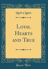 Loyal Hearts and True (Classic Reprint)