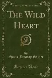 The Wild Heart (Classic Reprint)