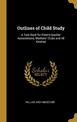 Outlines of Child Study: A Text Book for Parent-teacher Associations, Mothers' Clubs and All Kindred