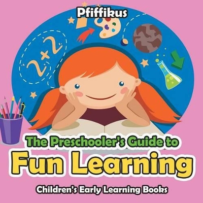 The Preschooler's Guide to Fun Learning - Children's Early Learning Books