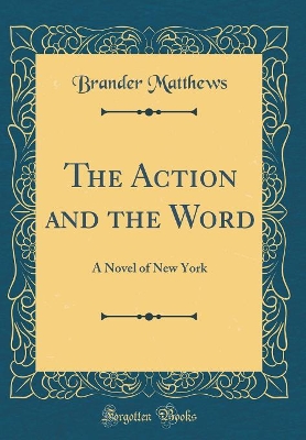 The Action and the Word: A Novel of New York (Classic Reprint)