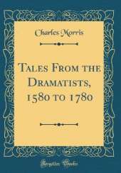 Tales From the Dramatists, 1580 to 1780 (Classic Reprint)