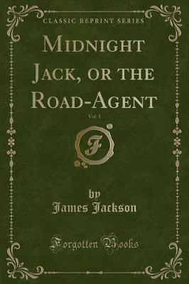 Midnight Jack, or the Road-Agent, Vol. 1 (Classic Reprint)
