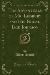 The Adventures of Mr. Ledbury and His Friend Jack Johnson, Vol. 1 of 3 (Classic Reprint)