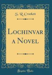 Lochinvar a Novel (Classic Reprint)
