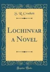 Lochinvar a Novel (Classic Reprint)