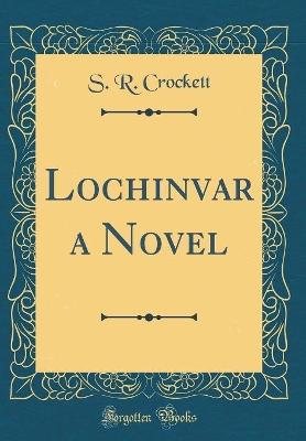 Lochinvar a Novel (Classic Reprint)