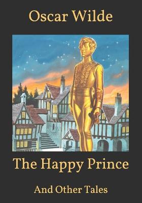 The Happy Prince: And Other Tales