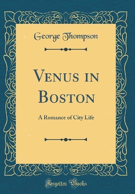 Venus in Boston: A Romance of City Life (Classic Reprint)