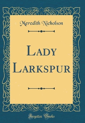 Lady Larkspur (Classic Reprint)