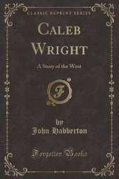 Caleb Wright: A Story of the West (Classic Reprint)