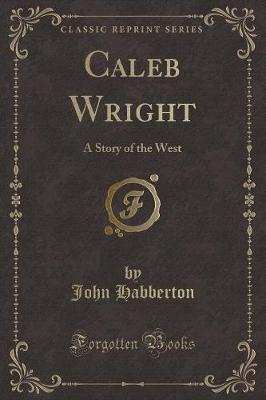 Caleb Wright: A Story of the West (Classic Reprint)