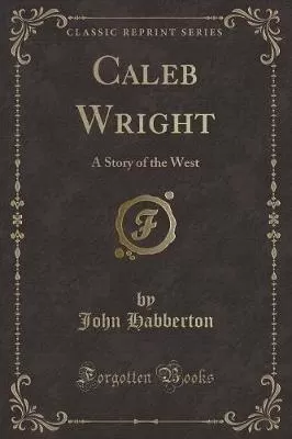 Caleb Wright: A Story of the West (Classic Reprint)