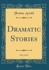 Dramatic Stories, Vol. 3 of 3 (Classic Reprint)