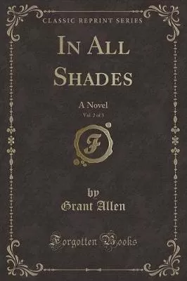 In All Shades, Vol. 2 of 3: A Novel (Classic Reprint)