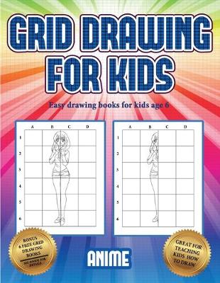 Easy drawing books for kids age 6 (Grid drawing for kids - Anime): This book teaches kids how to draw using grids