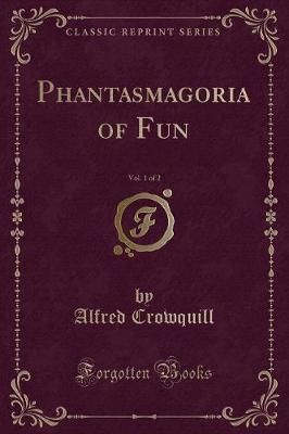 Phantasmagoria of Fun, Vol. 1 of 2 (Classic Reprint)