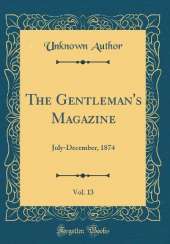 The Gentleman's Magazine, Vol. 13: July-December, 1874 (Classic Reprint)
