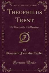 Theophilus Trent: Old Times in the Oak Openings (Classic Reprint)