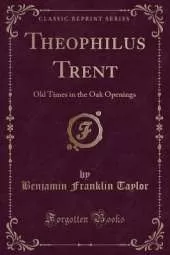 Theophilus Trent: Old Times in the Oak Openings (Classic Reprint)