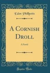 A Cornish Droll: A Novel (Classic Reprint)