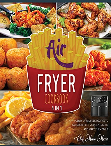 Air Fryer Cookbook [4 Books in 1]: Plenty of Oil Free Recipes to Eat Good, Feel More Energetic and Make Them Smile
