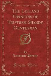 The Life and Opinions of Tristram Shandy, Gentleman, Vol. 1 of 3 (Classic Reprint)