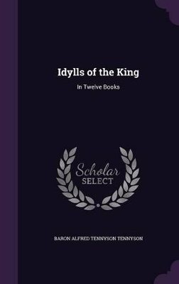 Idylls of the King: In Twelve Books