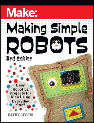 Making Simple Robots, 2E: Easy Robotics Projects for Kids Using Everyday Stuff