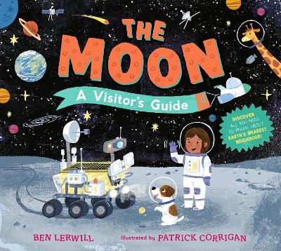 The Moon: A Visitor's Guide: An engaging non-fiction picture book full of fascinating questions and answers about our lunar neighbour, perfect for readers 7+