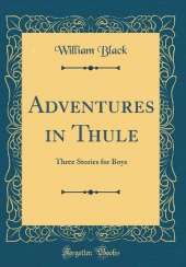 Adventures in Thule: Three Stories for Boys (Classic Reprint)
