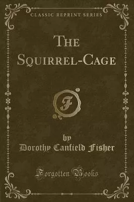 The Squirrel-Cage (Classic Reprint)