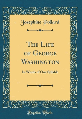 The Life of George Washington: In Words of One Syllable (Classic Reprint)