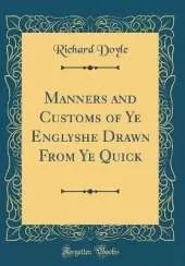 Manners and Customs of Ye Englyshe Drawn From Ye Quick (Classic Reprint)