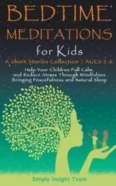 Bedtime Meditations for Kids: A Short Stories Collection ● Ages 2-6. Help Your Children to Feel Calm and Reduce Stress Through Mindfulness Bringing Peacefulness & Natural Sleep.