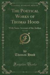 The Poetical Works of Thomas Hood, Vol. 3 of 4: With Some Account of the Author (Classic Reprint)