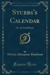 Stubbs's Calendar: Or, the Fatal Boots (Classic Reprint)