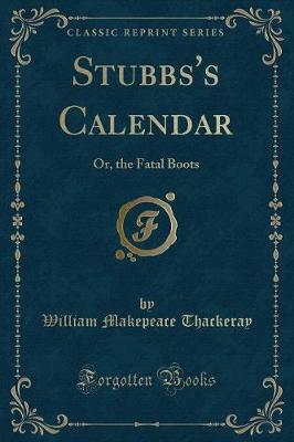 Stubbs's Calendar: Or, the Fatal Boots (Classic Reprint)