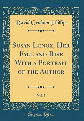 Susan Lenox, Her Fall and Rise With a Portrait of the Author, Vol. 1 (Classic Reprint)