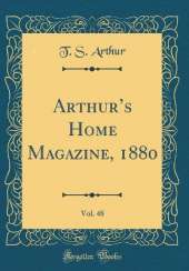 Arthurs Home Magazine, 1880, Vol. 48 (Classic Reprint)
