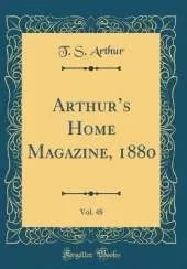 Arthurs Home Magazine, 1880, Vol. 48 (Classic Reprint)