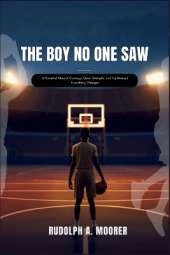 The Boy No One Saw: A Powerful Story of Courage, Quiet Strength, and the Moment Everything Changes