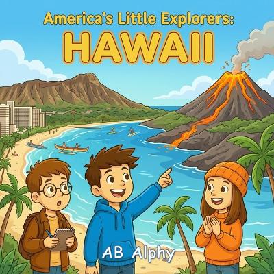 America's Little Explorers: Hawaii: Exploring Islands, Volcanoes, and Aloha Adventures with Leo, Max, and Nora