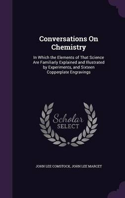 Conversations on Chemistry: In Which the Elements of That Science Are Familiarly Explained and Illustrated by Experiments, and Sixteen Copperplate Engravings
