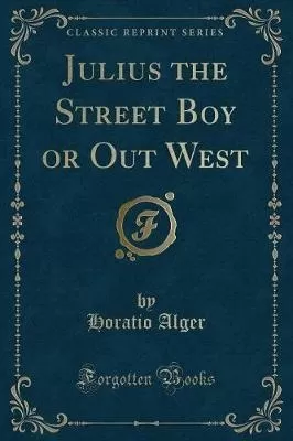 Julius the Street Boy or Out West (Classic Reprint)