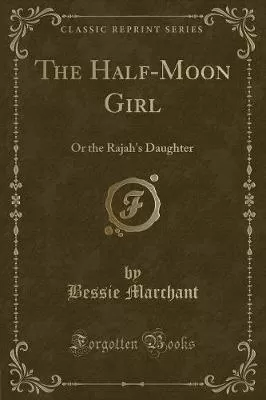 The Half-Moon Girl: Or the Rajah's Daughter (Classic Reprint)