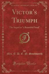 Victor's Triumph: The Sequel to "a Beautiful Fiend" (Classic Reprint)